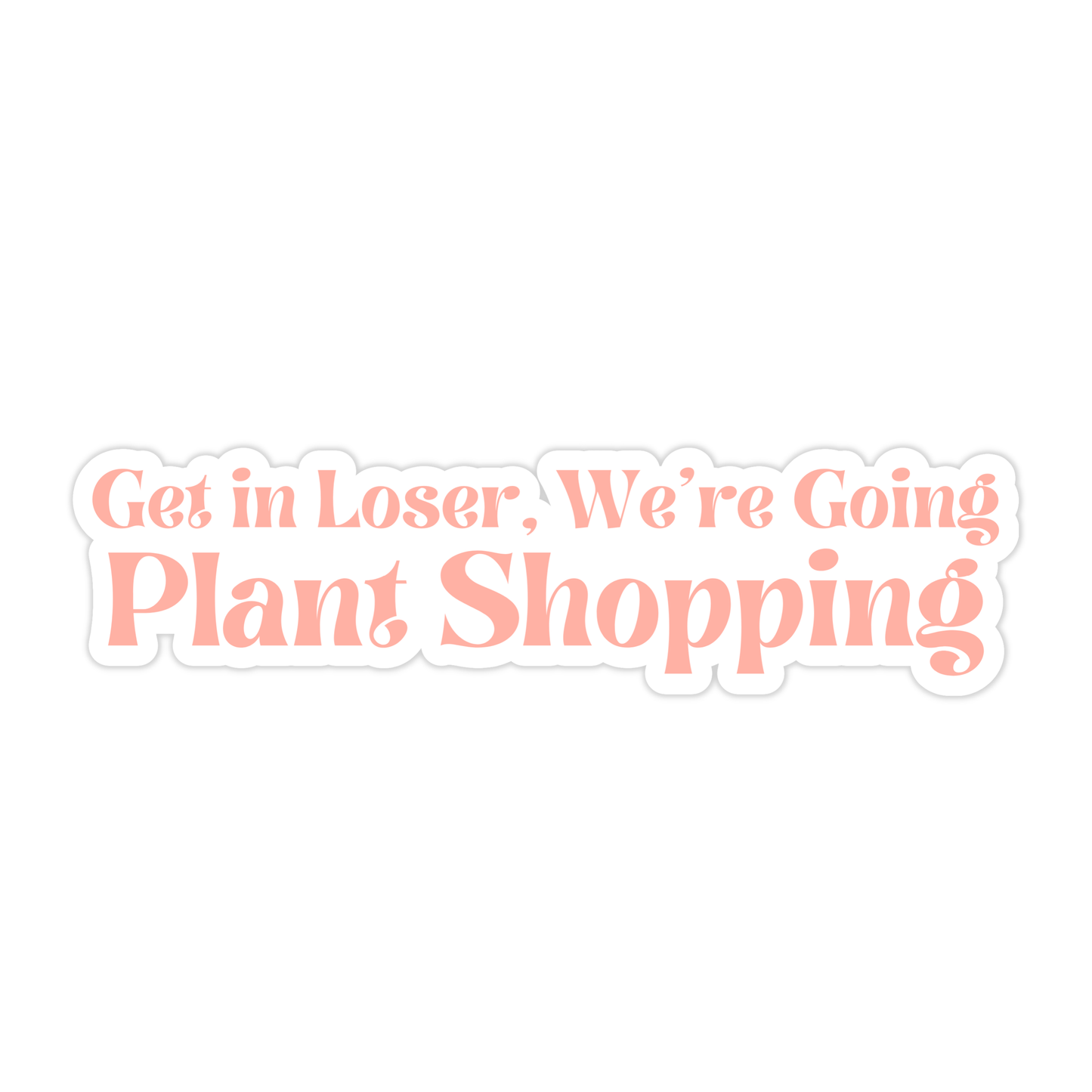 Get in Loser, We're Going Plant Shopping Sticker