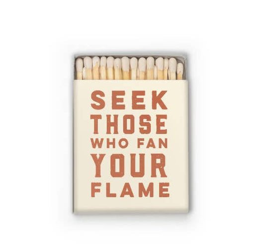 Seek Those Who Fan Your Flame Matches